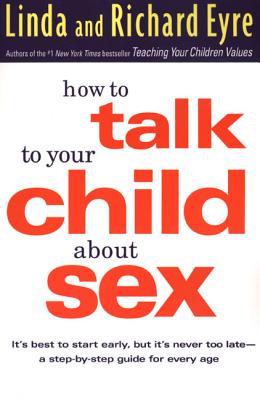 How to Talk to Your Child About Sex : Its Best to Start Early, but Its Never Too Late : A Step-By-Step Guide for Every Age