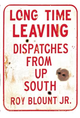 Image for Long Time Leaving: Dispatches from Up South