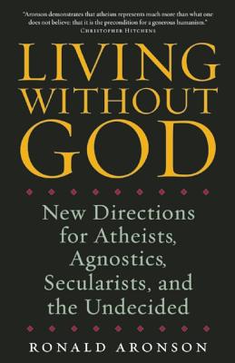 Living Without God: New Directions for Atheists, Agnostics, Secularists, and the Undecided