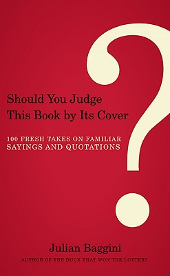 Should You Judge This Book by Its Cover: 100 Fresh Takes on Familiar Sayings and Quotations