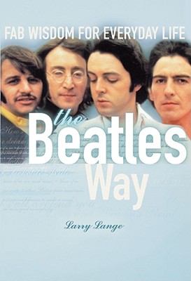 The Beatles Way: Fab Wisdom for Everyday Life Image for The Beatles Way: Fab Wisdom for Everyday Life