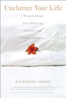 Unclutter Your Life: Transforming Your Physical, Mental, And Emotional Space
