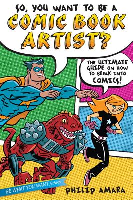 So, You Want to Be a Comic Book Artist: The Ultimate Guide on How to Break Into Comics! (Be What You Want)