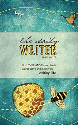 The Daily Writer: 366 Meditations to Cultivate a Productive and Meaningful Writing Life