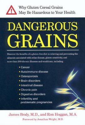 Dangerous Grains: Why Gluten Cereal Grains May Be Hazardous To Your Health [Paperback] James Braly; Ron Hoggan and Jonathan Wright