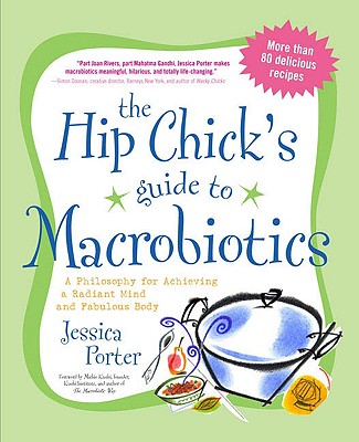 Image for The Hip Chick's Guide to Macrobiotics: A Philosophy for achieving a Radiant Mind and a Fabulous Body