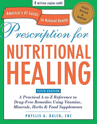 Image for Prescription for Nutritional Healing, Fifth Edition: A Practical A-to-Z Reference to Drug-Free Remedies Using Vitamins, Minerals, Herbs & Food Supplements
