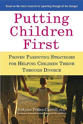 Putting Children First: Proven Parenting Strategies for Helping Children Thrive Through Divorce