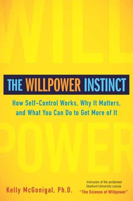 The Willpower Instinct: How Self-Control Works, Why It Matters, and What You Can Do To Get More of It