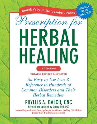 Prescription for Herbal Healing: An Easy-To-Use A-To-Z Reference to Hundreds of Common Disorders and Their Herbal Remedies (Revised)