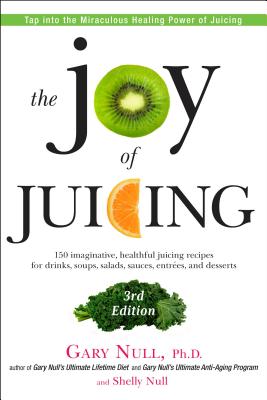 The Joy of Juicing, 3rd Edition: 150 imaginative, healthful juicing recipes for drinks, soups, salads, sauces, entrees, and desserts