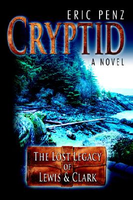 Cryptid - A Novel: The Lost Legacy Of Lewis & Clark