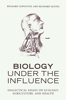 Biology Under the Influence: Dialectical Essays on Ecology, agriculture, and health