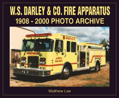 W. S. DARLEY & CO. FIRE APPARATUS 1908-2000 Photo Archive