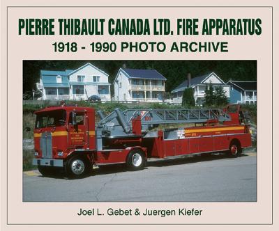 PIERRE THIBAULT LTD. FIRE APPARTUS: 1918-1990 PHOTO ARCHIVE