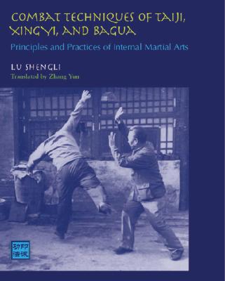 Combat Techniques of Taiji, Xingyi, and Bagua: Principles And Practices of Internal Martial Arts