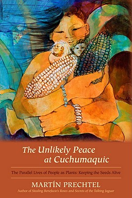 The Unlikely Peace at Cuchumaquic: The Parallel Lives of People as Plants: Keeping the Seeds Alive