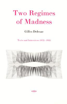 Two Regimes of Madness: Texts and Interviews 1975-1995