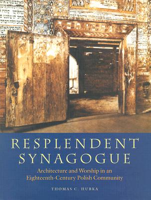 Resplendent Synagogue: Architecture and Worship in an Eighteenth-Century Polish Community (The Tauber Institute Series for the Study of European Jewry)