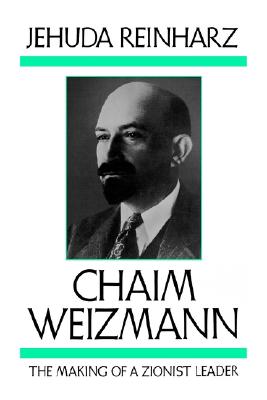 Chaim Weizmann: The Making of a Zionist Leader (The Tauber Institute Series for the Study of European Jewry)