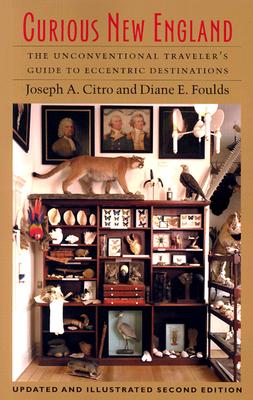 Curious New England: The Unconventional Travelers Guide to Eccentric Destinations