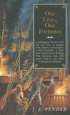 Our Lives, Our Fortunes: Continuing the Account of the Life and Times of Geoffrey Frost, Mariner, of Portsmouth, in New Hampshire, as Faithfully . (Hardscrabble BooksFiction of New England)