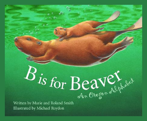 Image for B Is for Beaver : An Oregon Alphabet (Alphabet Series) B Is for Beaver : An Oregon Alphabet (Alphabet Series)