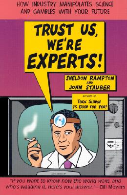 Image for Trust Us We're Experts: How Industry Manipulates Science and Gambles with Your Future Trust Us We're Experts: How Industry Manipulates Science and Gambles with Your Future