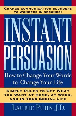 Instant Persuasion: How to Change Your Words to Change Your Life
