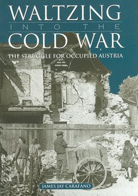 Image for Waltzing into the Cold War: The Struggle for Occupied Austria. Waltzing into the Cold War: The Struggle for Occupied Austria.