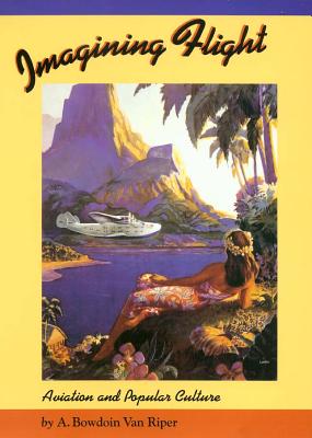Imagining Flight: Aviation and Popular Culture (Volume 7) (Centennial of Flight Series)