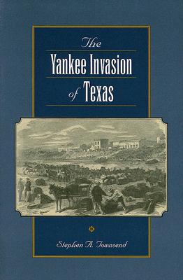 The Yankee Invasion of Texas (Volume 8) (Canseco-Keck History Series)