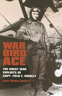 War Bird Ace: the Great War Exploits of Capt. Field E. Kindley