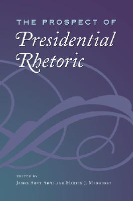 The Prospect of Presidential Rhetoric (Volume 18) (Presidential Rhetoric and Political Communication)