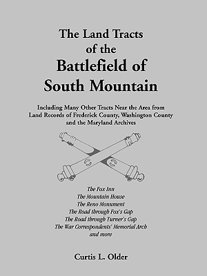 The Land Tracts of the Battlefield of South Mountain: Including Many Other Tracts near the Area from Land Records of Frederick County, Washington County and the Maryland Archives Image for The Land Tracts of the Battlefield of South Mountain: Including Many Other Tracts near the Area from Land Records of Frederick County, Washington County and the Maryland Archives