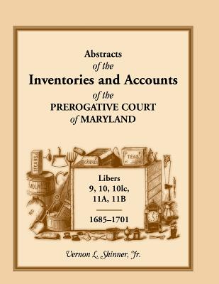 Image for Abstracts of the Inventories and Accounts of the Prerogative Court of Maryland, 1685-1701, Libers 9, 10, 101c, 11A, 11B