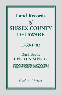 Land Records of Sussex County, Delaware, 1769-1782: Deed Books L No. 11 & M No. 12