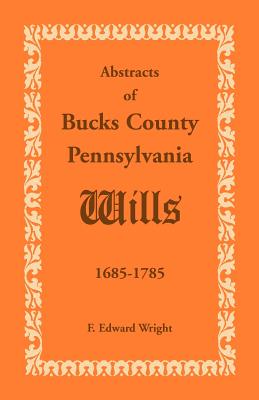 Image for Abstracts of Bucks County, Pennsylvania Wills 1685-1785 Abstracts of Bucks County, Pennsylvania Wills 1685-1785