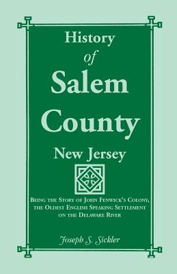 Image for History of Salem County, New Jersey: Being the Story of John Fenwick's Colony, the Oldest English Speaking Settlement on the Delaware River