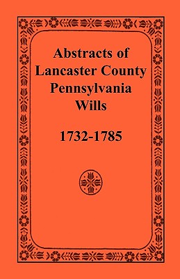 Abstracts of Lancaster County, Pennsylvania Wills, 1732-1785