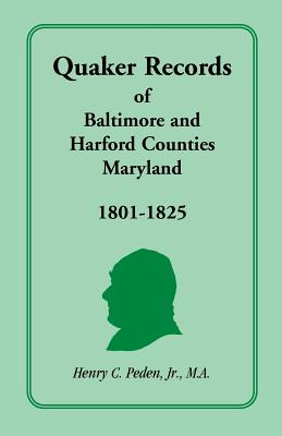 Quaker Records of Baltimore and Harford Counties, Maryland, 1801 - 1825: Births, Deaths, Marriages, Removals, and Abstracts from the Monthly Minutes