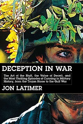 Deception in War: The Art of the Bluff, the Value of Deceit, and the Most Thrilling Episodes of Cunning in Military History, from the Trojan Horse to the Gulf War