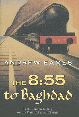 The 8:55 To Baghdad: From London To Iraq On The Trail Of Agatha Christie, Book Club Edition