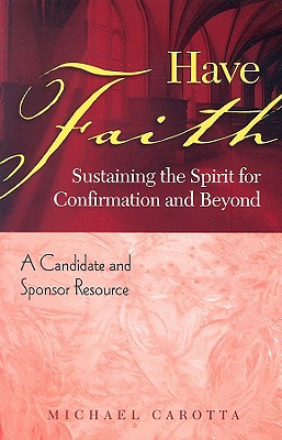 Have Faith: Sustaining the Spirit for Confirmation and Beyond, A Candidate and Sponsor Resource