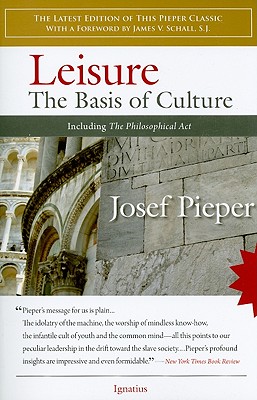 Leisure: The Basis of Culture, JOSEF PIEPER, JAMES SCHALL S.J. (FOREWORD) Leisure: The Basis of Culture, JOSEF PIEPER, JAMES SCHALL S.J. (FOREWORD)