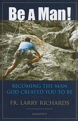 BE A MAN! Becoming the Man God Created You to Be