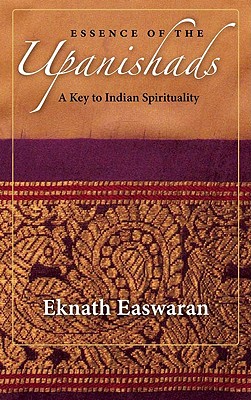 ESSENCE OF THE UPANISHADS A KEY TO INDIAN SPIRITUALITY (WISDOM OF INDIA #1)