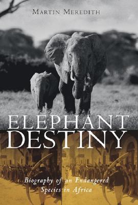 ELEPHANT DESTINY: Biography of an Endangered Species of Africa