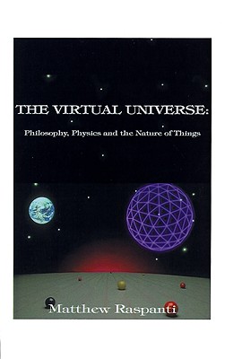 The Virtual Universe: Philosophy, Physics and the Nature of Things