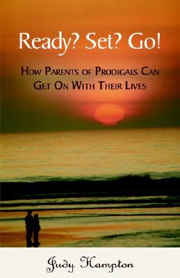 Ready Set Go!: How Parents of Prodigals Can Get On With Their Lives